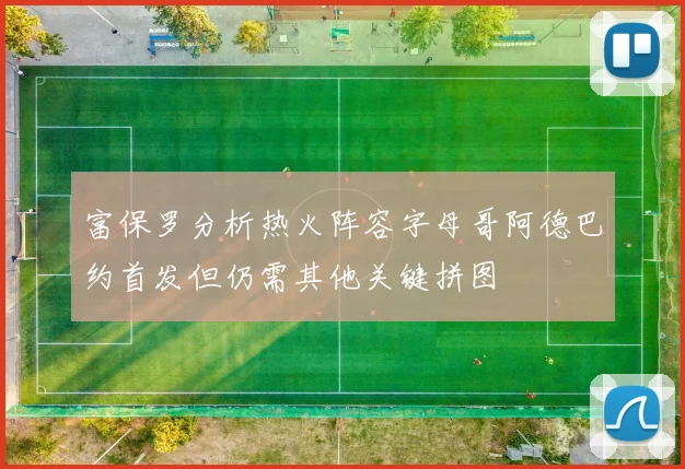 富保罗分析热火阵容字母哥阿德巴约首发但仍需其他关键拼图
